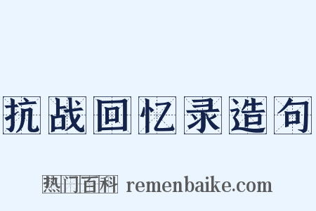 抗战回忆录造句是什么意思的图片